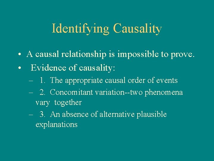 Identifying Causality • A causal relationship is impossible to prove. • Evidence of causality: