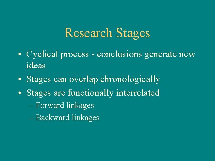 Research Stages • Cyclical process - conclusions generate new ideas • Stages can overlap