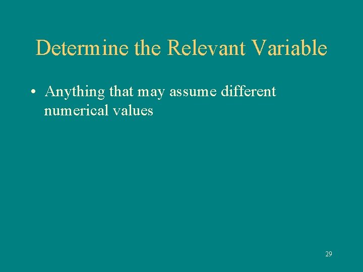 Determine the Relevant Variable • Anything that may assume different numerical values 29 