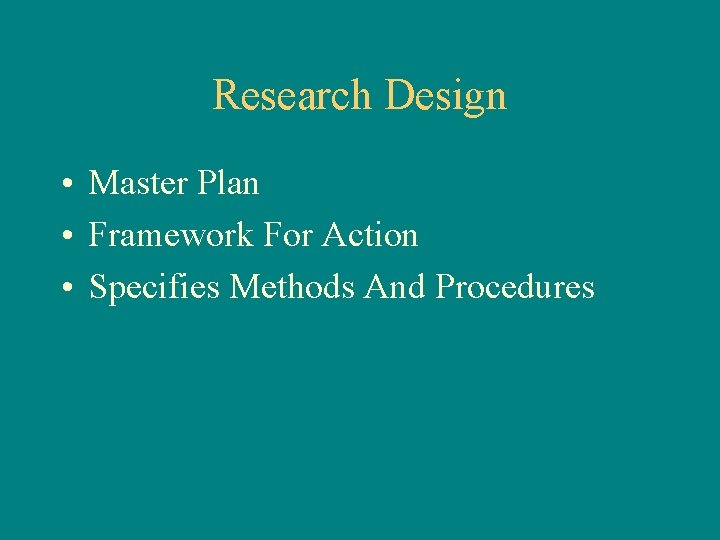 Research Design • Master Plan • Framework For Action • Specifies Methods And Procedures