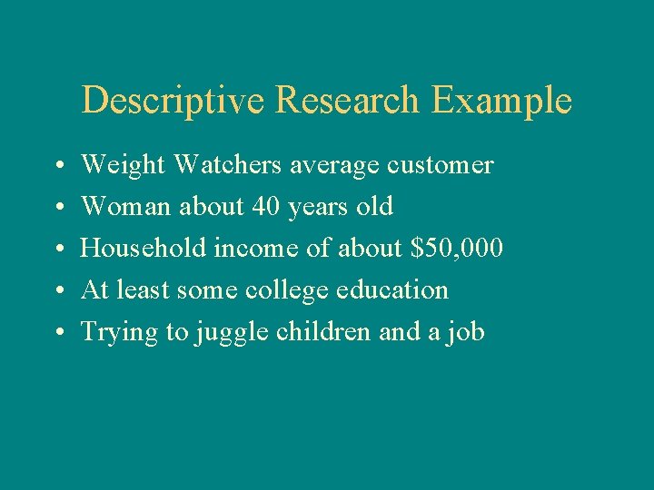 Descriptive Research Example • • • Weight Watchers average customer Woman about 40 years