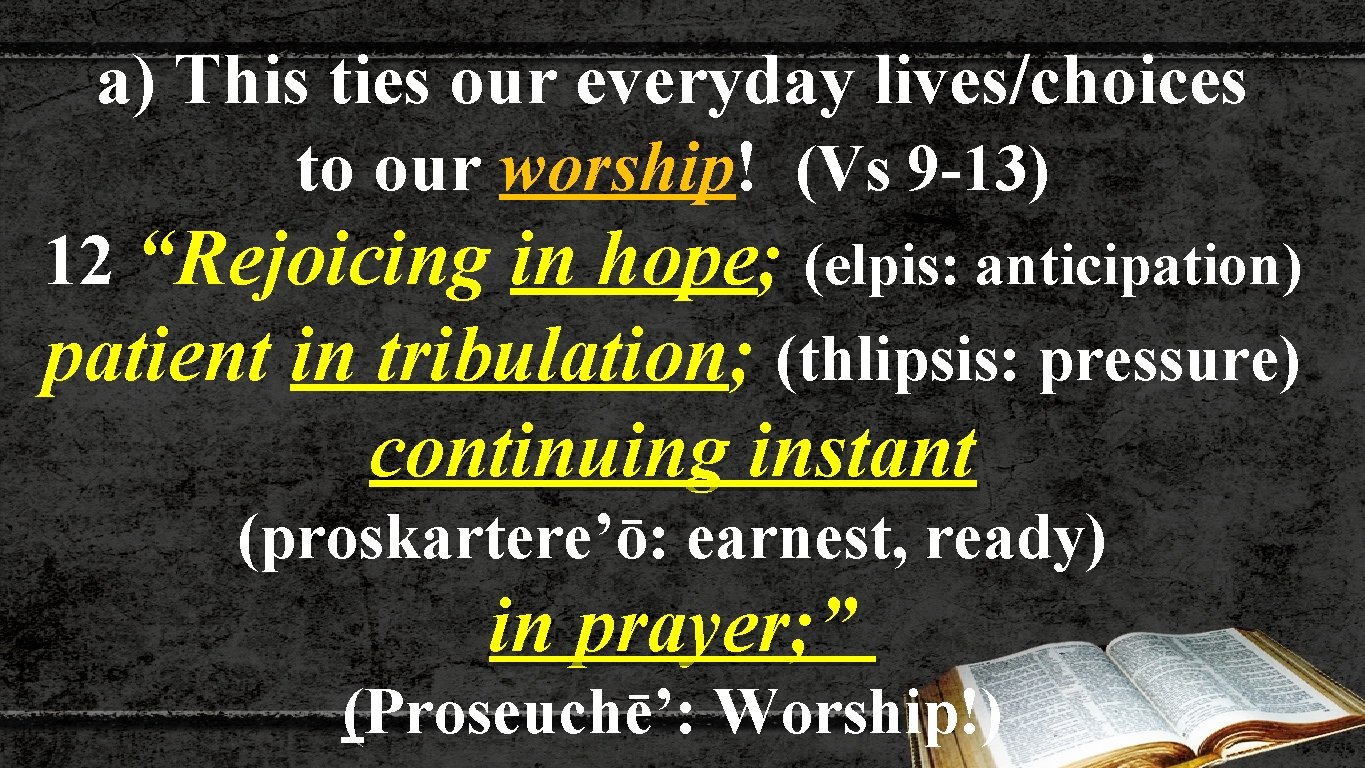 a) This ties our everyday lives/choices to our worship! (Vs 9 -13) 12 “Rejoicing