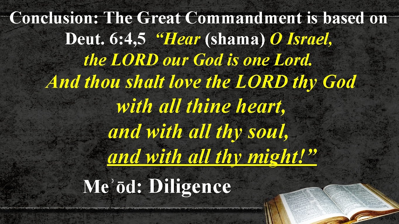 Conclusion: The Great Commandment is based on Deut. 6: 4, 5 “Hear (shama) O