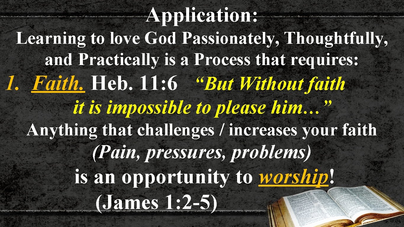 Application: Learning to love God Passionately, Thoughtfully, and Practically is a Process that requires: