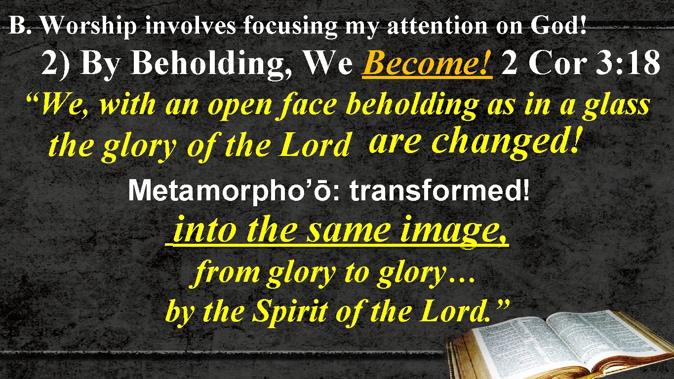 B. Worship involves focusing my attention on God! 2) By Beholding, We Become! 2