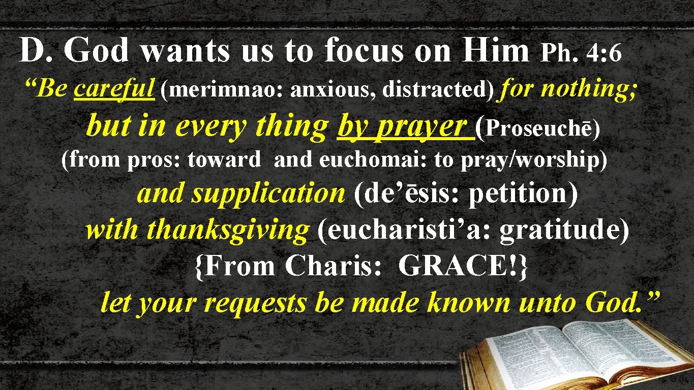 D. God wants us to focus on Him Ph. 4: 6 “Be careful (merimnao: