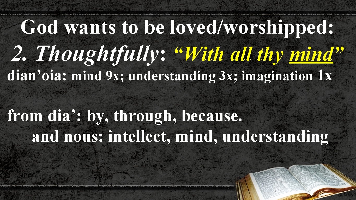 God wants to be loved/worshipped: 2. Thoughtfully: “With all thy mind” dian’oia: mind 9