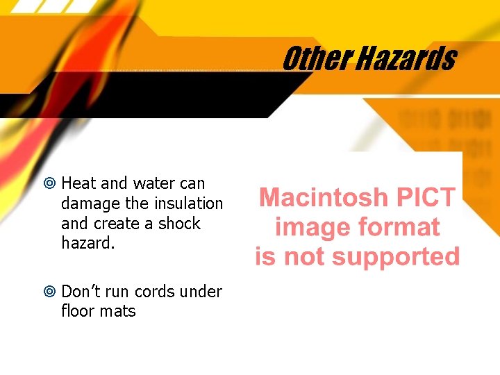 Other Hazards Heat and water can damage the insulation and create a shock hazard.