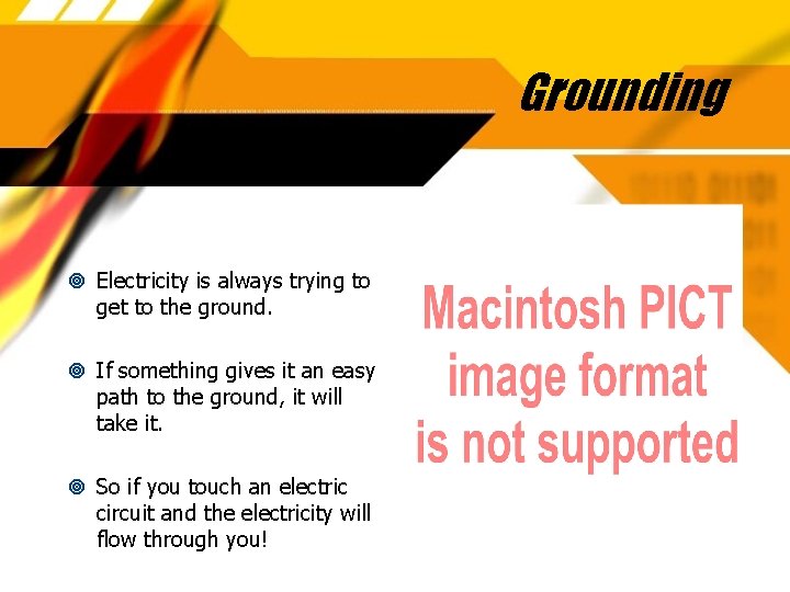 Grounding Electricity is always trying to get to the ground. If something gives it