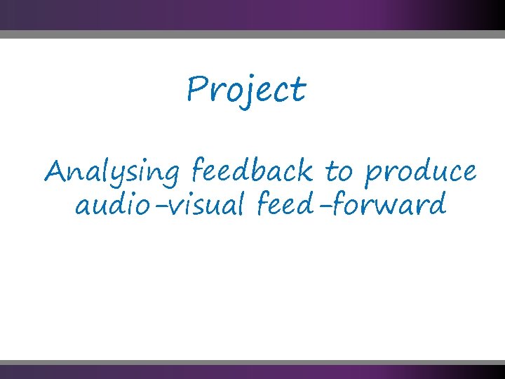 Project Analysing feedback to produce audio-visual feed-forward 