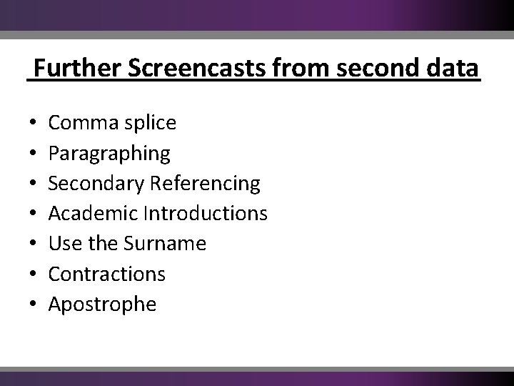 Further Screencasts from second data • • Comma splice Paragraphing Secondary Referencing Academic Introductions