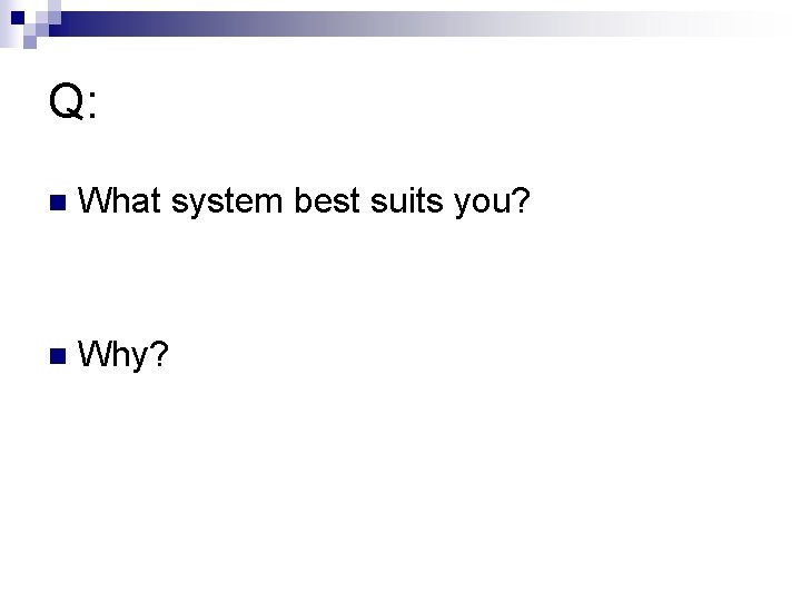 Q: n What system best suits you? n Why? 