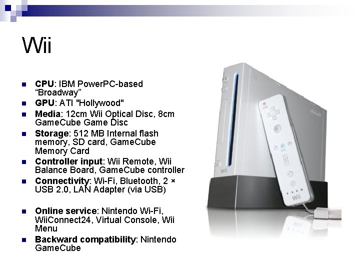 Wii n n n n CPU: IBM Power. PC-based “Broadway” GPU: ATI "Hollywood" Media: