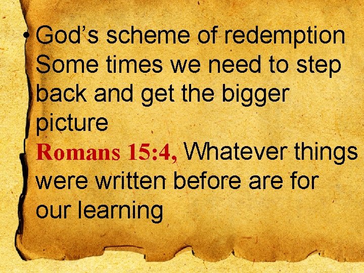  • God’s scheme of redemption Some times we need to step back and