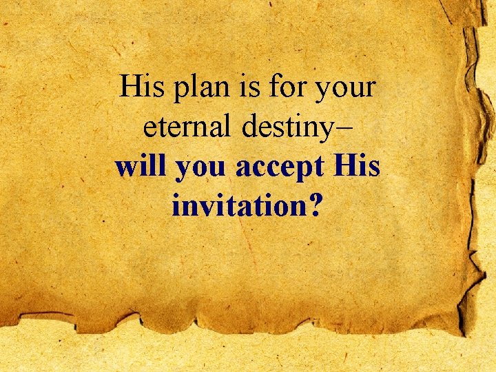 His plan is for your eternal destiny– will you accept His invitation? 