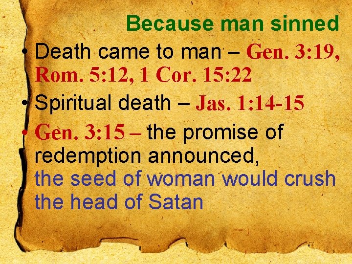 Because man sinned • Death came to man – Gen. 3: 19, Rom. 5:
