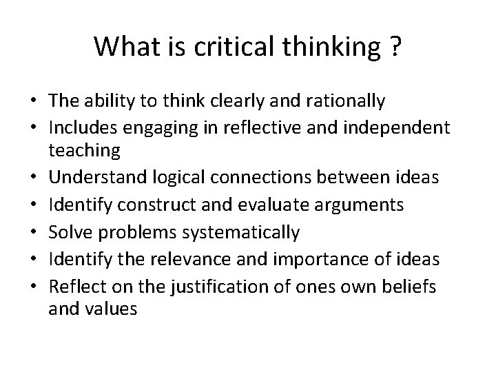 What is critical thinking ? • The ability to think clearly and rationally •