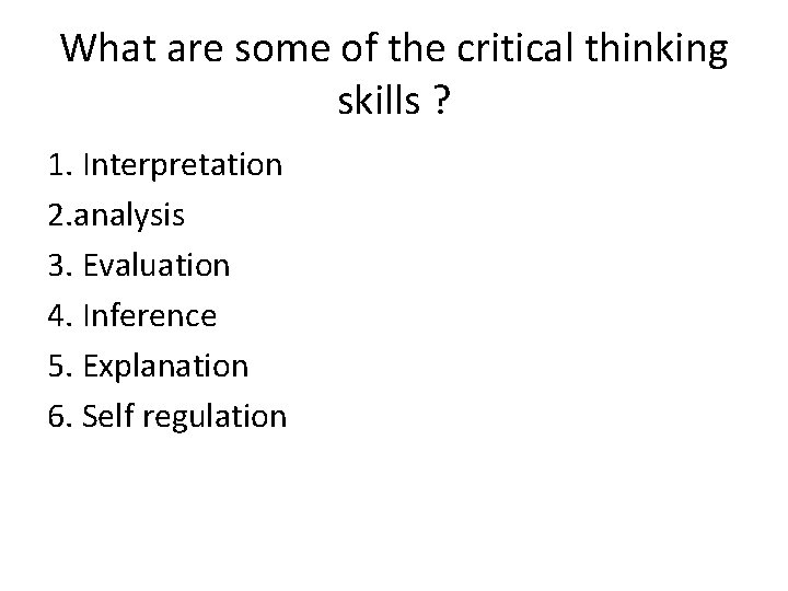 What are some of the critical thinking skills ? 1. Interpretation 2. analysis 3.