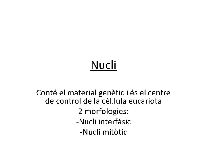 Nucli Conté el material genètic i és el centre de control de la cèl.