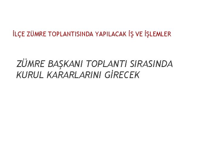 İLÇE ZÜMRE TOPLANTISINDA YAPILACAK İŞ VE İŞLEMLER ZÜMRE BAŞKANI TOPLANTI SIRASINDA KURUL KARARLARINI GİRECEK