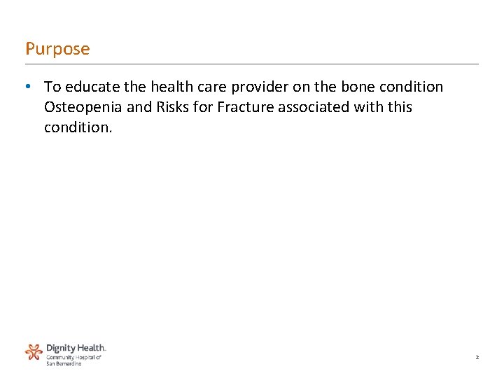 Purpose • To educate the health care provider on the bone condition Osteopenia and