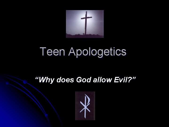 Teen Apologetics “Why does God allow Evil? ” 