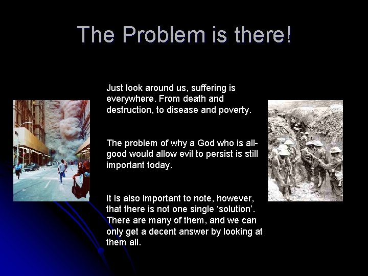 The Problem is there! Just look around us, suffering is everywhere. From death and