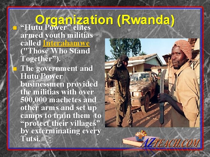 Organization (Rwanda) n “Hutu Power” elites n armed youth militias called Interahamwe ("Those Who