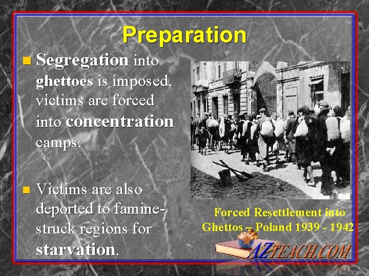 Preparation n Segregation into ghettoes is imposed, victims are forced into concentration camps. n