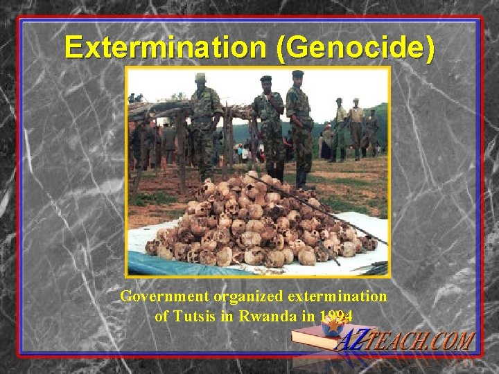 Extermination (Genocide) Government organized extermination of Tutsis in Rwanda in 1994 