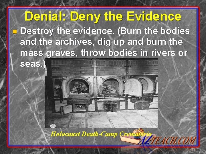 Denial: Deny the Evidence n Destroy the evidence. (Burn the bodies and the archives,