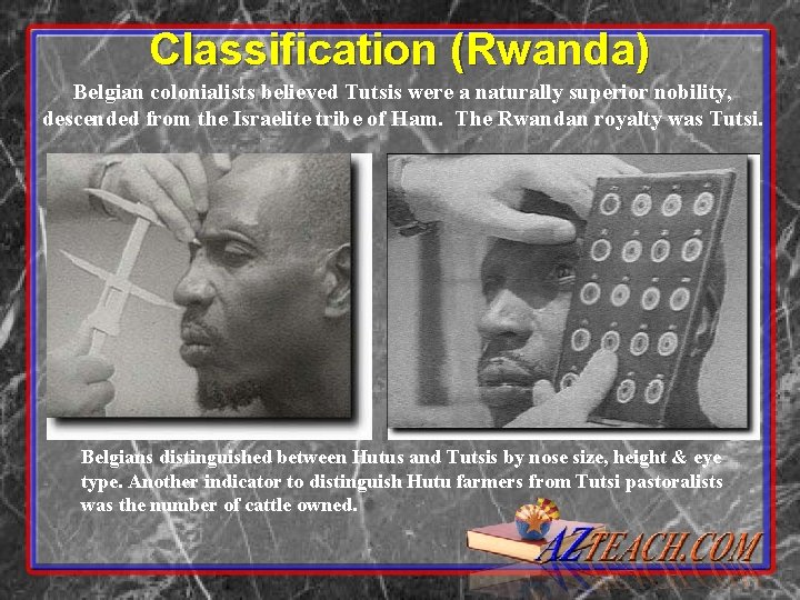 Classification (Rwanda) Belgian colonialists believed Tutsis were a naturally superior nobility, descended from the