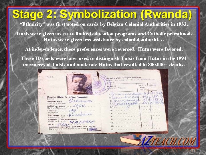 Stage 2: Symbolization (Rwanda) “Ethnicity” was first noted on cards by Belgian Colonial Authorities