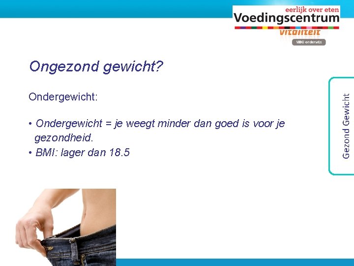 Ondergewicht: • Ondergewicht = je weegt minder dan goed is voor je gezondheid. •