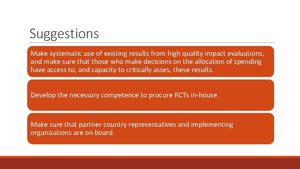 Suggestions Make systematic use of existing results from high quality impact evaluations, and make