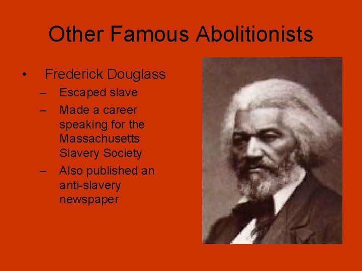 Other Famous Abolitionists • Frederick Douglass – – – Escaped slave Made a career