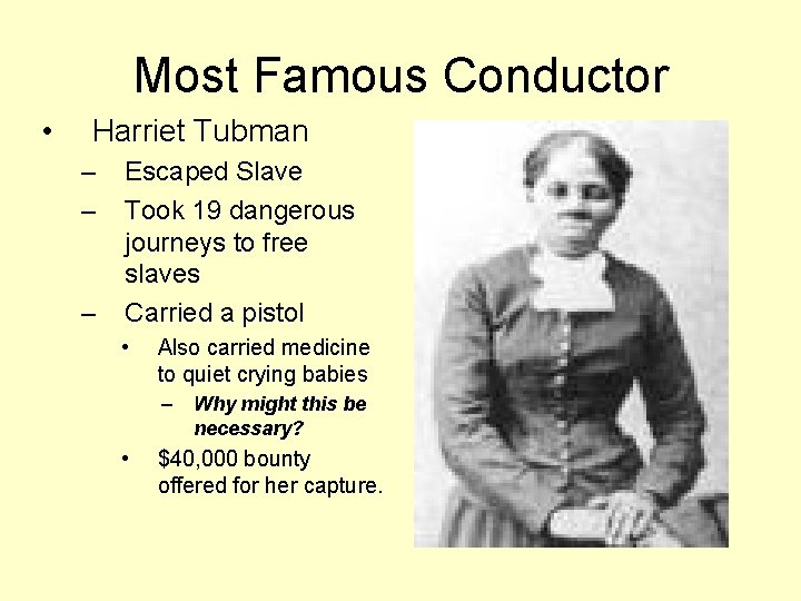 Most Famous Conductor • Harriet Tubman – – – Escaped Slave Took 19 dangerous
