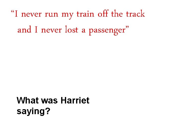 “I never run my train off the track and I never lost a passenger”
