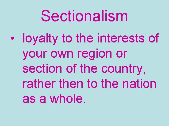 Sectionalism • loyalty to the interests of your own region or section of the