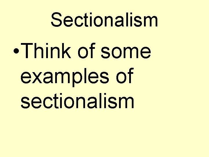 Sectionalism • Think of some examples of sectionalism 