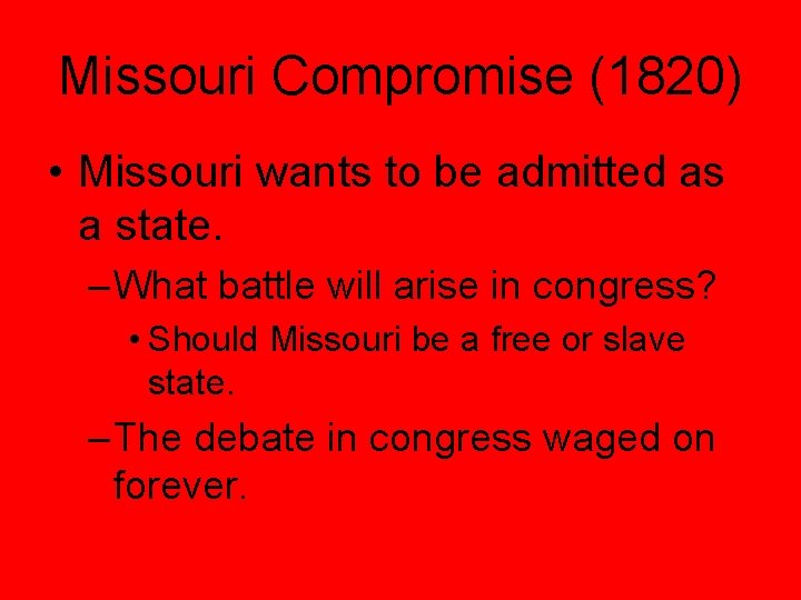 Missouri Compromise (1820) • Missouri wants to be admitted as a state. – What