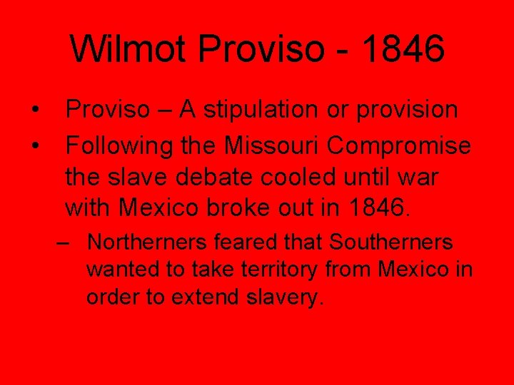 Wilmot Proviso - 1846 • Proviso – A stipulation or provision • Following the