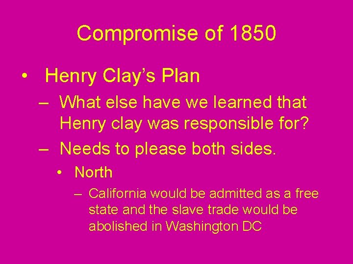 Compromise of 1850 • Henry Clay’s Plan – What else have we learned that