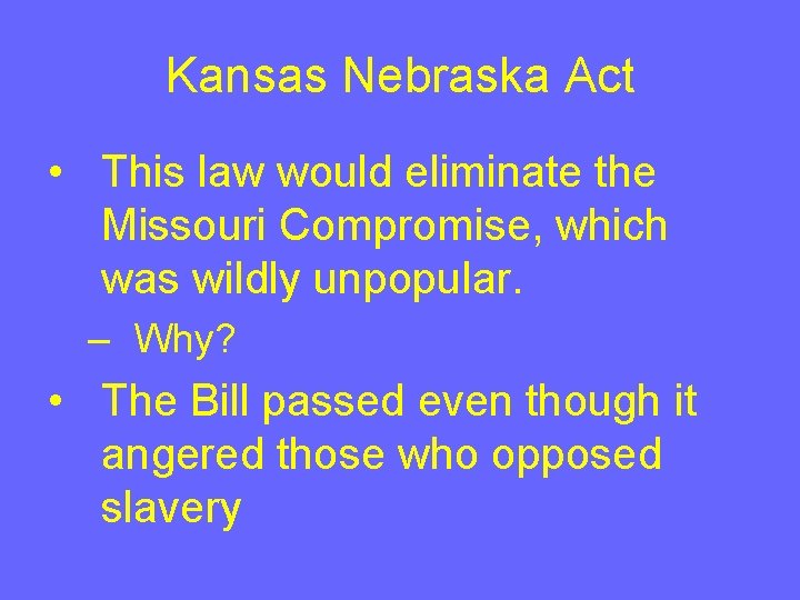 Kansas Nebraska Act • This law would eliminate the Missouri Compromise, which was wildly