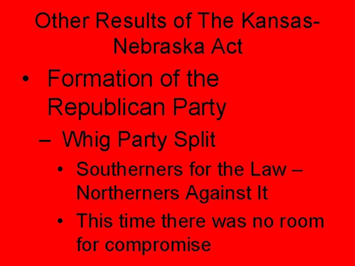 Other Results of The Kansas. Nebraska Act • Formation of the Republican Party –