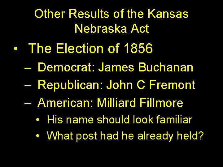 Other Results of the Kansas Nebraska Act • The Election of 1856 – Democrat: