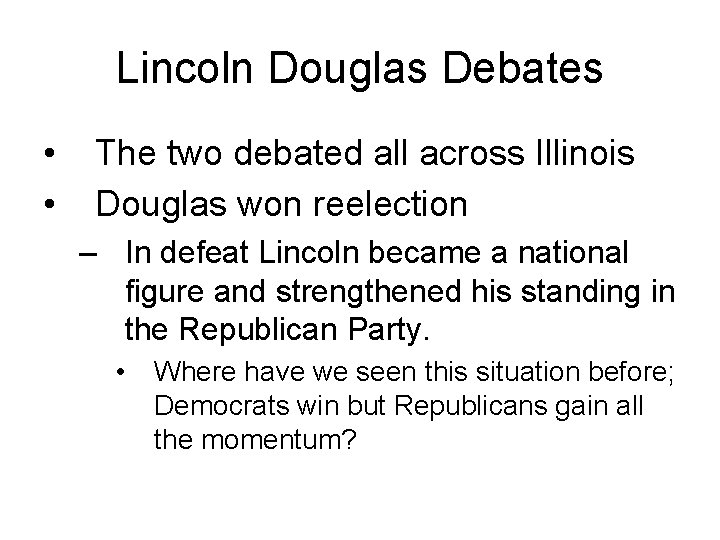 Lincoln Douglas Debates • • The two debated all across Illinois Douglas won reelection