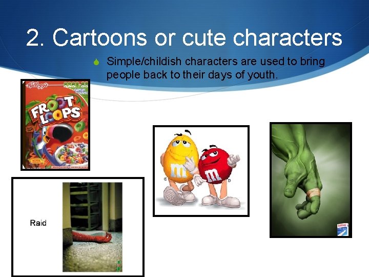 2. Cartoons or cute characters S Simple/childish characters are used to bring people back