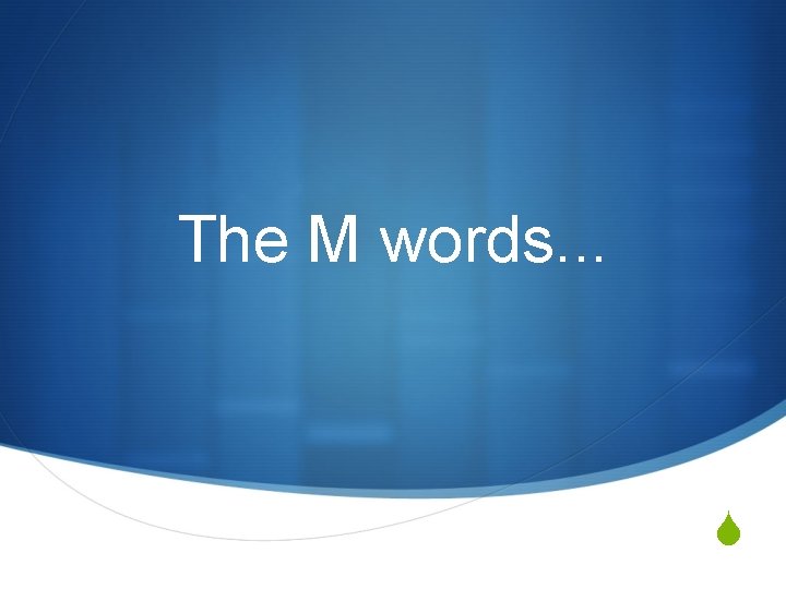 The M words. . . S 