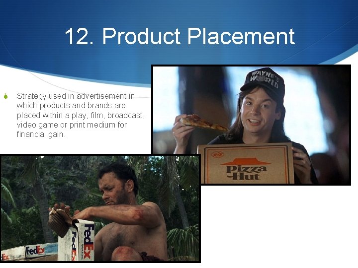 12. Product Placement S Strategy used in advertisement in which products and brands are